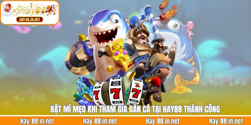 Bật mí mẹo khi tham gia bắn cá tại Hay88 thành công