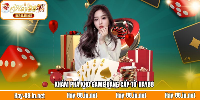 Khám phá kho game đẳng cấp từ Hay88