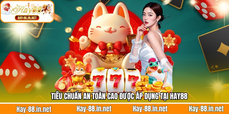 tiêu chuẩn an toàn cao được áp dụng tại Hay88